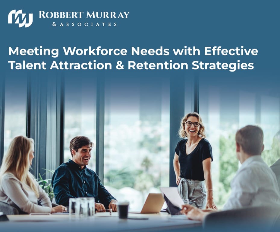Meeting Workforce Needs with Effective Talent Attraction and Retention Strategies
